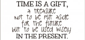 time is a gift.